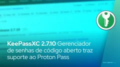 KeePassXC 2.7.10 Gerenciador de senhas de código aberto traz suporte ao Proton Pass