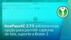 KeePassXC 2.7.5 adiciona nova opção para permitir capturas de tela, suporte a Botan 3