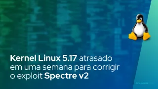 Linux Kernel 5.17 atrasado em uma semana para corrigir o exploit Spectre v2