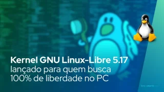 Kernel GNU Linux-Libre 5.17 lançado para aqueles que buscam 100% de liberdade para seus PCs