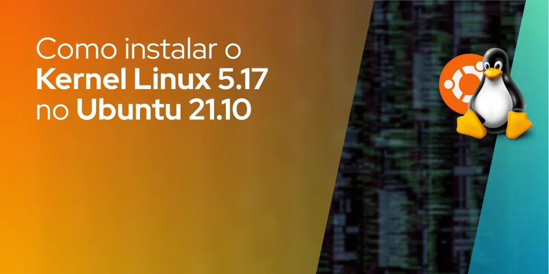 Como instalar o Kernel Linux 5.17 no Ubuntu 21.10