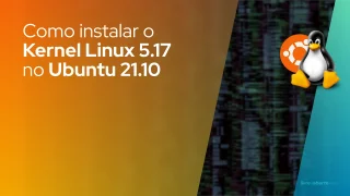 Como instalar o Kernel Linux 5.17 no Ubuntu 21.10