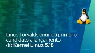 Linus Torvalds anuncia primeiro candidato a lançamento do Kernel Linux 5.18