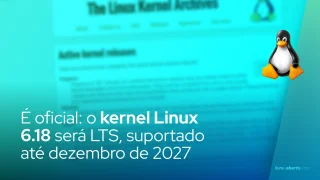 É oficial: o kernel Linux 6.18 será LTS, suportado até dezembro de 2027