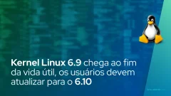 Kernel Linux 6.9 chega ao fim da vida útil, os usuários devem atualizar para o Kernel Linux 6.10