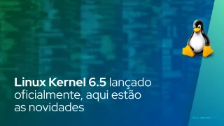 Linux Kernel 6.5 lançado oficialmente, aqui estão as novidades