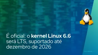 É oficial: o kernel Linux 6.6 será LTS, suportado até dezembro de 2026