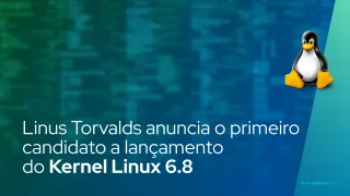 Linus Torvalds anuncia o primeiro candidato a lançamento do Kernel Linux 6.8