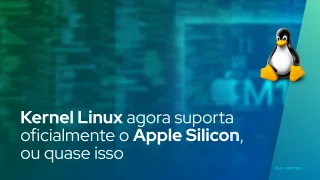 Kernel Linux agora suporta oficialmente o Apple Silicon, ou quase isso
