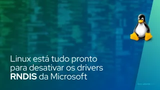 Linux está tudo pronto para desativar os drivers RNDIS da Microsoft