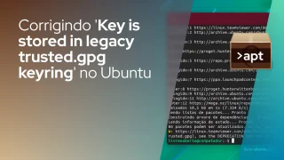 Corrigindo 'Key is stored in legacy trusted.gpg keyring' no Ubuntu