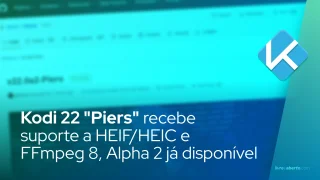 Kodi 22 "Piers" recebe suporte a HEIF/HEIC e FFmpeg 8, Alpha 2 já disponível