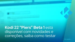 Kodi 22 “Piers” Beta 1 está disponível com novidades e correções, saiba como testar