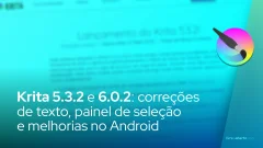 Krita 5.3.2 e 6.0.2: correções de texto, painel de seleção e melhorias no Android