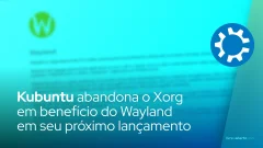 Kubuntu abandona o Xorg em benefício do Wayland em seu próximo lançamento