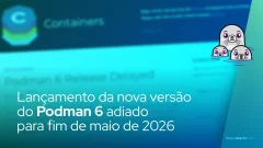Lançamento do Podman 6 adiado para fim de maio de 2026