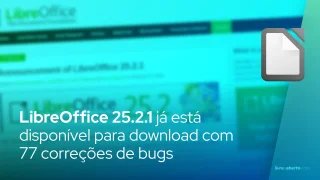 O pacote de escritório LibreOffice 25.2.1 já está disponível para download com 77 correções de bugs