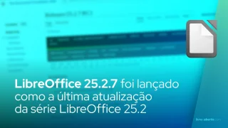 LibreOffice 25.2.7 foi lançado como a última atualização da série, atualize para o LibreOffice 25.8