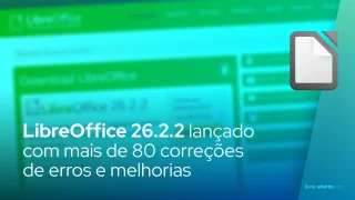 LibreOffice 26.2.2 lançado com mais de 80 correções de erros