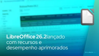 LibreOffice 26.2 lançado com recursos e desempenho aprimorados