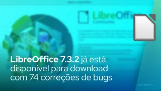 LibreOffice 7.3.2 já está disponível para download com 74 correções de bugs