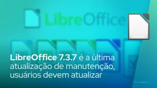 LibreOffice 7.3 recebe última atualização de manutenção, usuários devem atualizar para LibreOffice 7.4