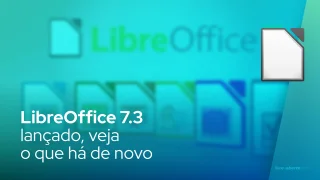 LibreOffice 7.3 lançado, veja o que há de novo