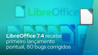 LibreOffice 7.4 recebe primeiro lançamento pontual, 80 bugs corrigidos