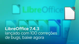 LibreOffice 7.4.3 lançado com 100 correções de bugs, baixe agora