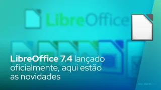 LibreOffice 7.4 lançado oficialmente, aqui estão as novidades
