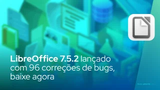LibreOffice 7.5.2 lançado com 96 correções de bugs, baixe agora