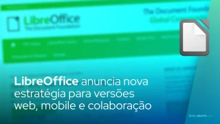 LibreOffice anuncia nova estratégia para versões web, mobile e colaboração