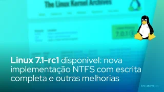 Linux 7.1-rc1 lançado: nova implementação NTFS com escrita completa e melhorias em energia e drivers