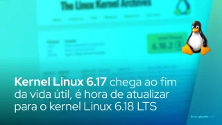Kernel Linux 6.17 chega ao fim da vida útil, é hora de atualizar para o kernel Linux 6.18 LTS