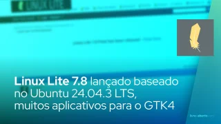 Linux Lite 7.8 lançado baseado no Ubuntu 24.04.3 LTS, porta muitos aplicativos para o GTK4
