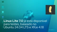 Linux Lite 7.0 já está disponível para testes, baseado no Ubuntu 24.04 LTS e Xfce 4.18