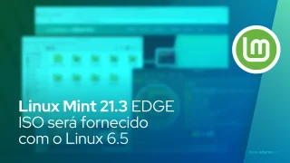 Linux Mint 21.3 EDGE ISO será fornecido com o Linux 6.5, resolvendo problemas de hardware