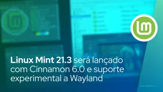 Linux Mint 21.3 será lançado com Cinnamon 6.0 e suporte experimental a Wayland
