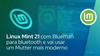 Linux Mint 21 adotará Blueman para melhor suporte a bluetooth, e vai usar um Mutter mais moderno
