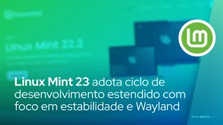 Linux Mint 23 adota ciclo de desenvolvimento estendido com foco em estabilidade e Wayland