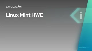 O que é Linux Mint HWE? — ISOs com kernel mais novo para hardware moderno