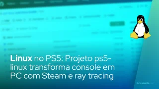Linux no PS5: Projeto ps5-linux transforma console em PC com Steam e ray tracing