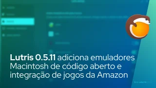 Lutris 0.5.11 adiciona emuladores Macintosh de código aberto e integração de jogos da Amazon