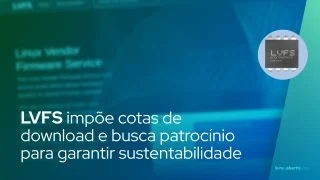 LVFS impõe cotas de download e busca patrocínio para garantir sustentabilidade