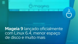 Mageia 9 lançado oficialmente com Linux 6.4, menor espaço de disco e muito mais