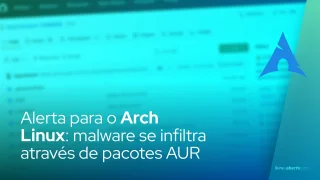 Alerta para o Arch Linux: malware se infiltra através de pacotes AUR