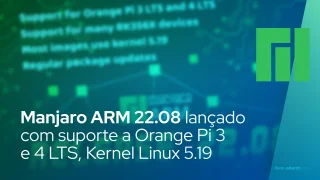 Manjaro ARM 22.08 lançado com suporte a Orange Pi 3 e 4 LTS, Kernel Linux 5.19