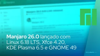 Manjaro 26.0 lançado com Linux 6.18 LTS, Xfce 4.20, KDE Plasma 6.5 e GNOME 49