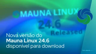 Nova versão do Mauna Linux 24.6 disponível para download