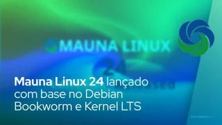 Mauna Linux 24 lançado com base no Debian Bookworm e Kernel LTS